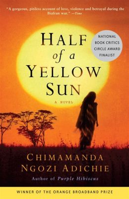  Half of a Yellow Sun - A Tapestry of Love and Loss Against the Backdrop of War