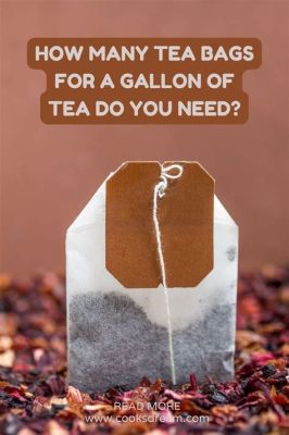 How Many Tea Bags for 1 Gallon: A Journey Through Brewing and Beyond